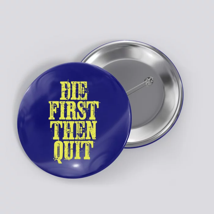 Die First Then Quit Motivational Great Gift Button