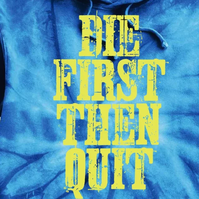 Die First Then Quit Motivational Great Gift Tie Dye Hoodie