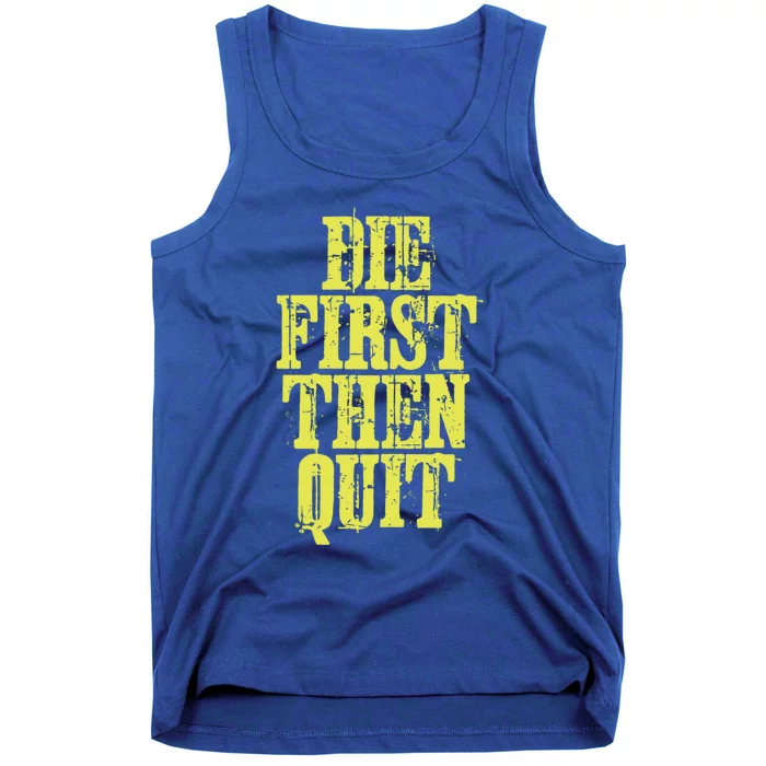 Die First Then Quit Motivational Great Gift Tank Top