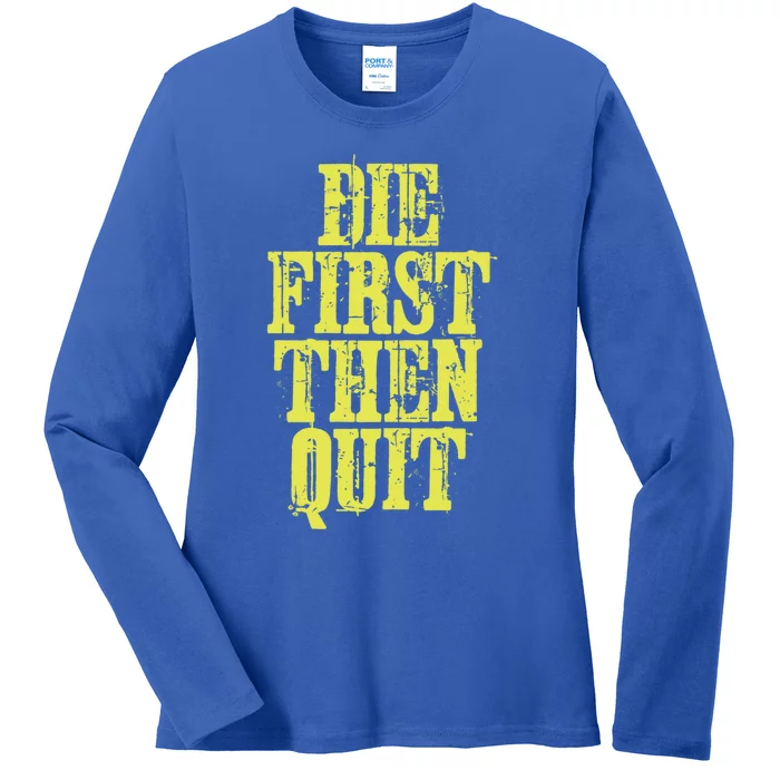 Die First Then Quit Motivational Great Gift Ladies Long Sleeve Shirt