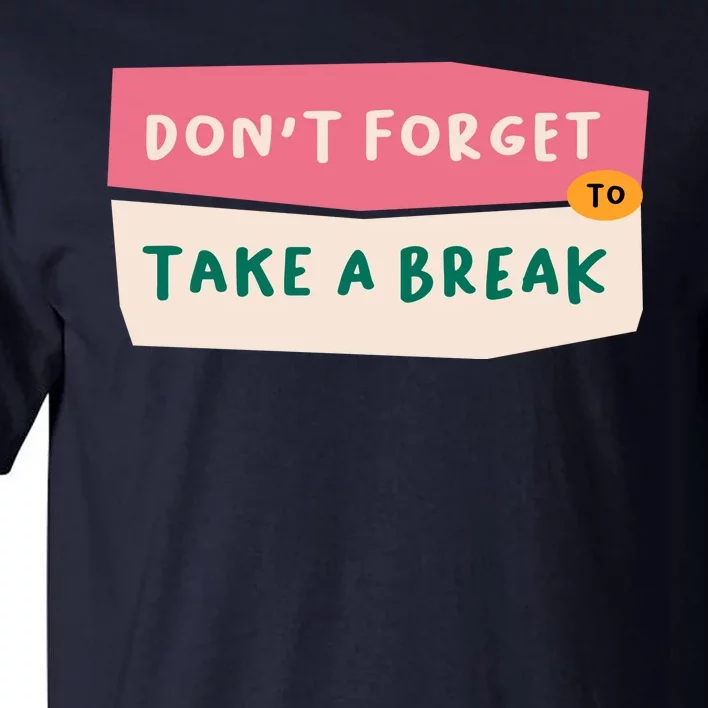 Dont Forget To Take A Break Work Tall T-Shirt