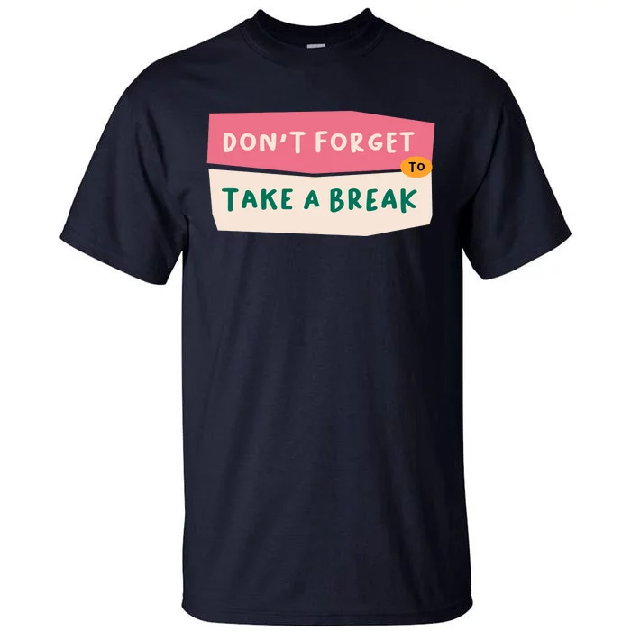 Dont Forget To Take A Break Work Tall T-Shirt