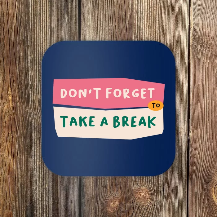 Dont Forget To Take A Break Work Coaster