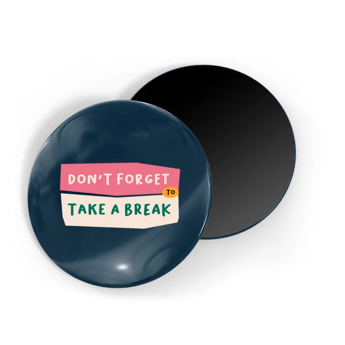 Dont Forget To Take A Break Work Magnet