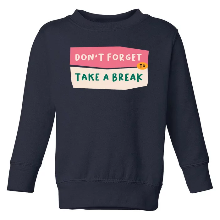 Dont Forget To Take A Break Work Toddler Sweatshirt