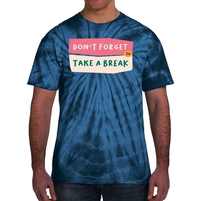 Dont Forget To Take A Break Work Tie-Dye T-Shirt