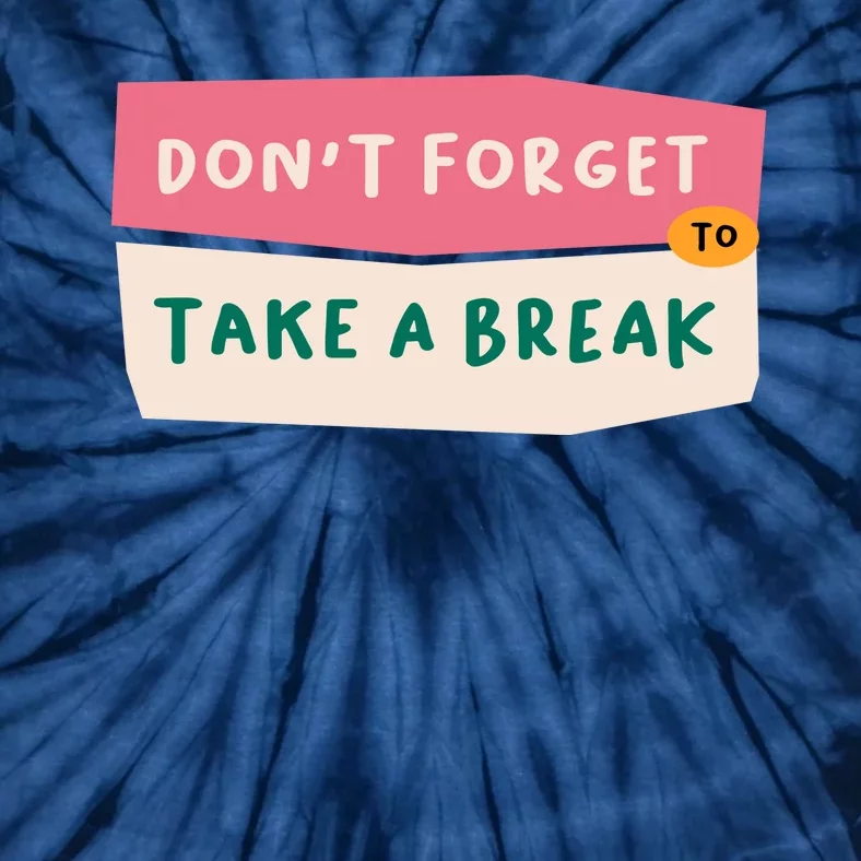 Dont Forget To Take A Break Work Tie-Dye T-Shirt