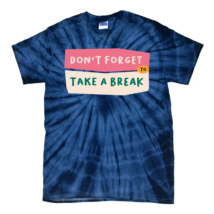 Dont Forget To Take A Break Work Tie-Dye T-Shirt