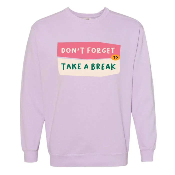 Dont Forget To Take A Break Work Garment-Dyed Sweatshirt