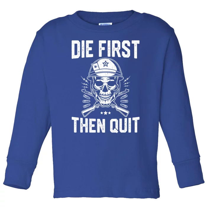 Die First Then Quicool Gift Skull Motivational Army Veteran Meaningful Gift Toddler Long Sleeve Shirt