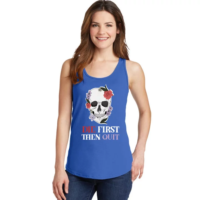 Die First Then Quit Motivational Quote Rose Skull Floral Cool Gift Ladies Essential Tank