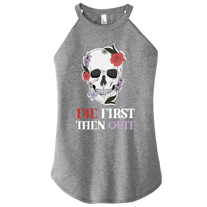 Die First Then Quit Motivational Quote Rose Skull Floral Cool Gift Women’s Perfect Tri Rocker Tank