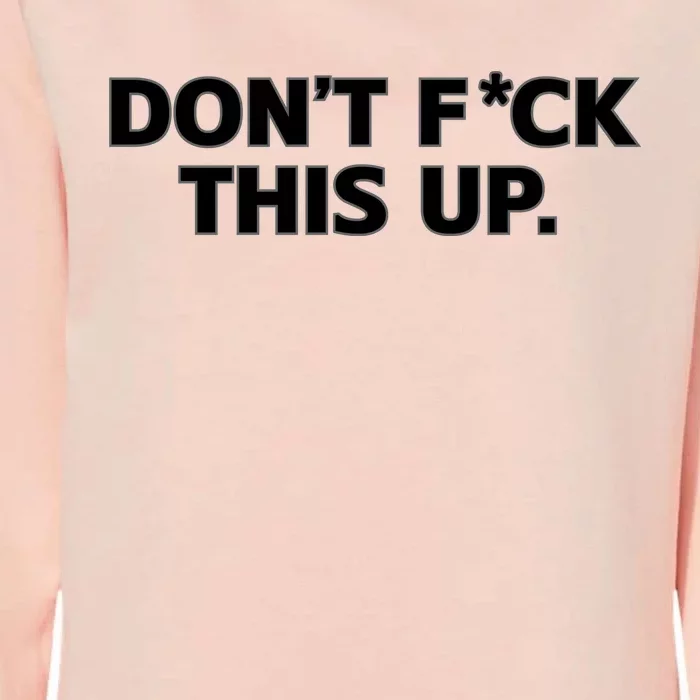 DonT Fuck This Up Womens California Wash Sweatshirt