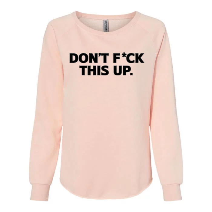 DonT Fuck This Up Womens California Wash Sweatshirt