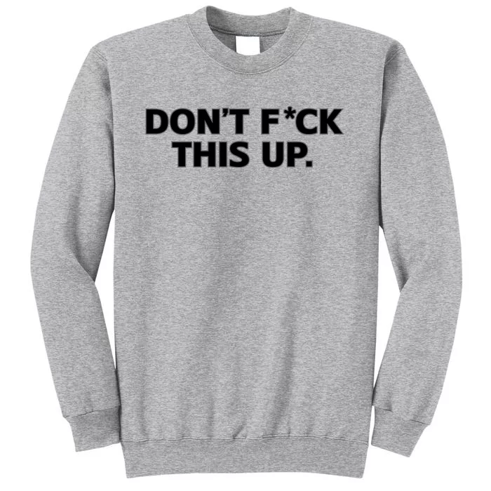 DonT Fuck This Up Tall Sweatshirt