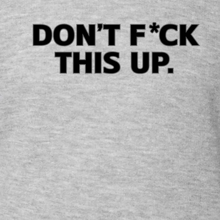 DonT Fuck This Up Toddler Sweatshirt