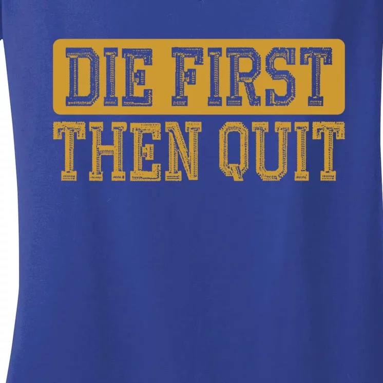 Die First Then Quit Funny Saying Motivational Quotes Gift Women's V-Neck T-Shirt