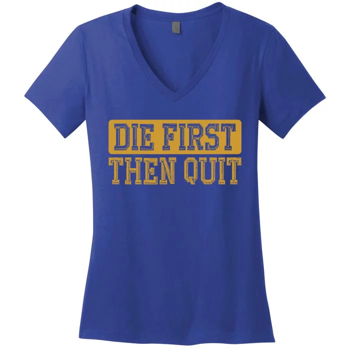 Die First Then Quit Funny Saying Motivational Quotes Gift Women's V-Neck T-Shirt