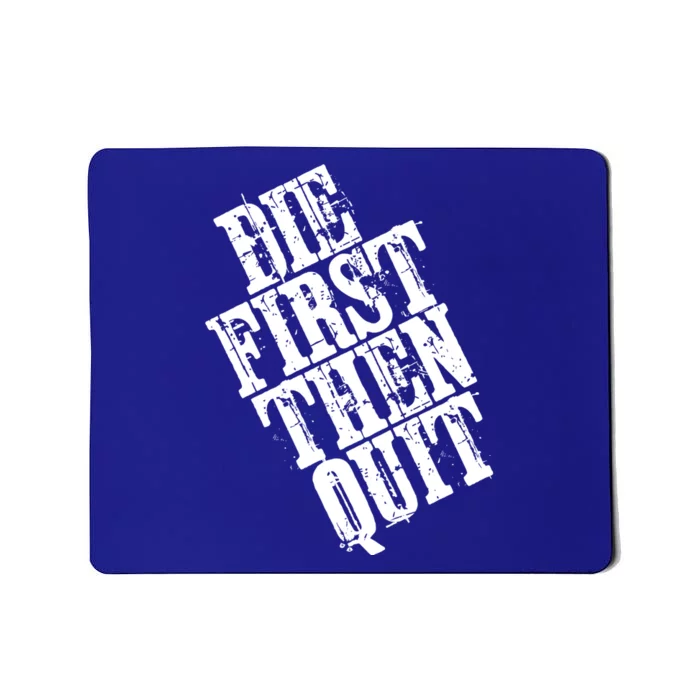 Die First Then Quit Motivational Gift Mousepad