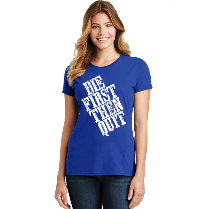 Die First Then Quit Motivational Gift Women's T-Shirt