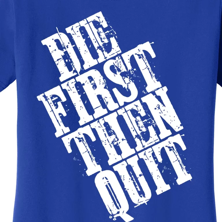 Die First Then Quit Motivational Gift Women's T-Shirt