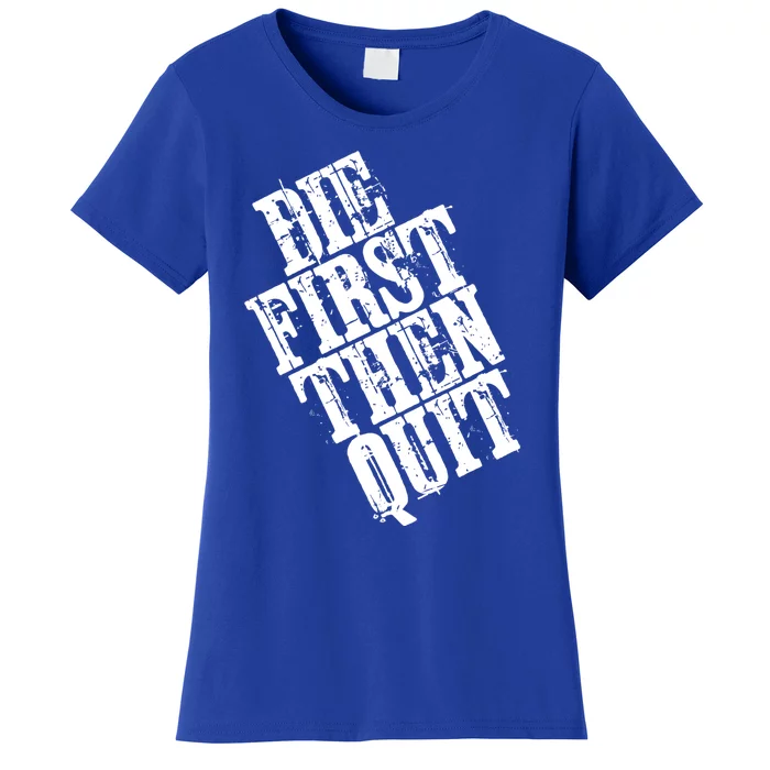 Die First Then Quit Motivational Gift Women's T-Shirt