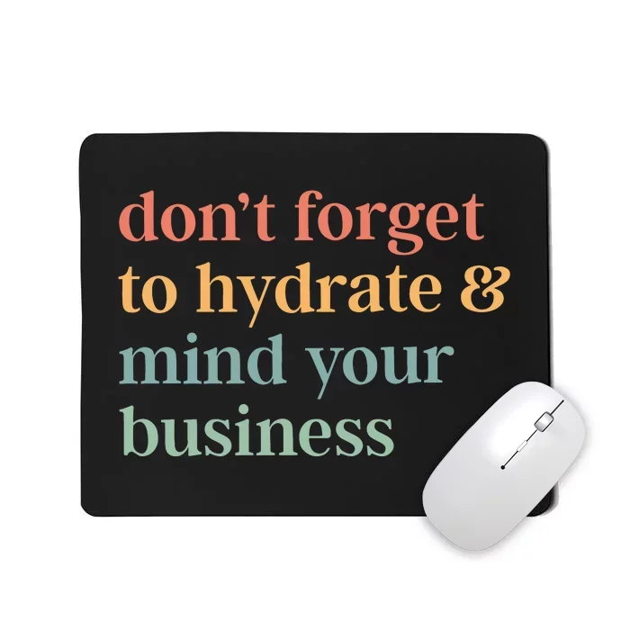 DonT Forget To Hydrate And Mind Your Business Mousepad