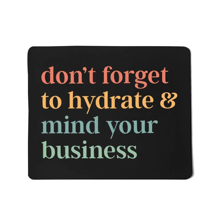 DonT Forget To Hydrate And Mind Your Business Mousepad