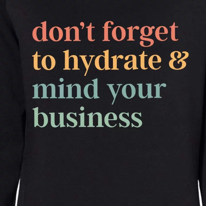 DonT Forget To Hydrate And Mind Your Business Womens California Wash Sweatshirt