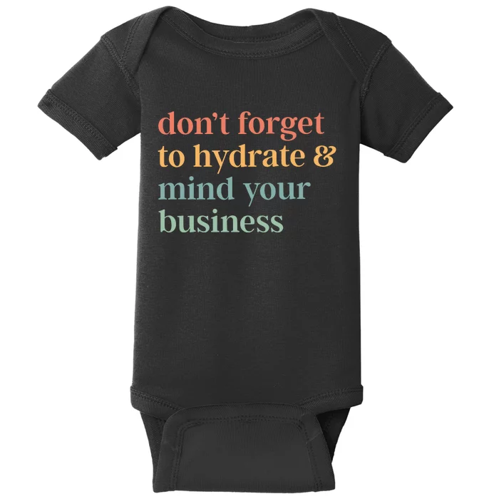 DonT Forget To Hydrate And Mind Your Business Baby Bodysuit