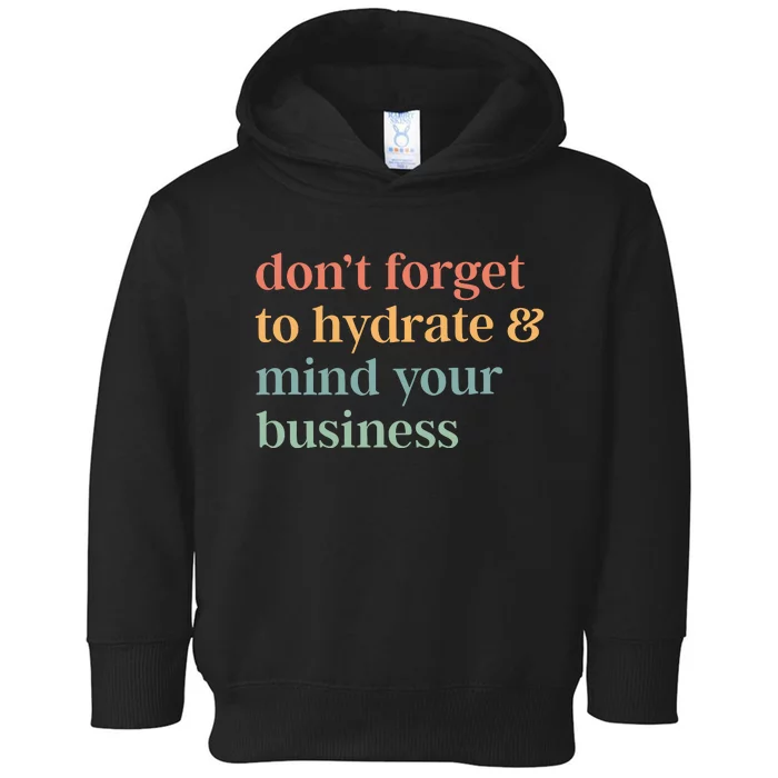 DonT Forget To Hydrate And Mind Your Business Toddler Hoodie