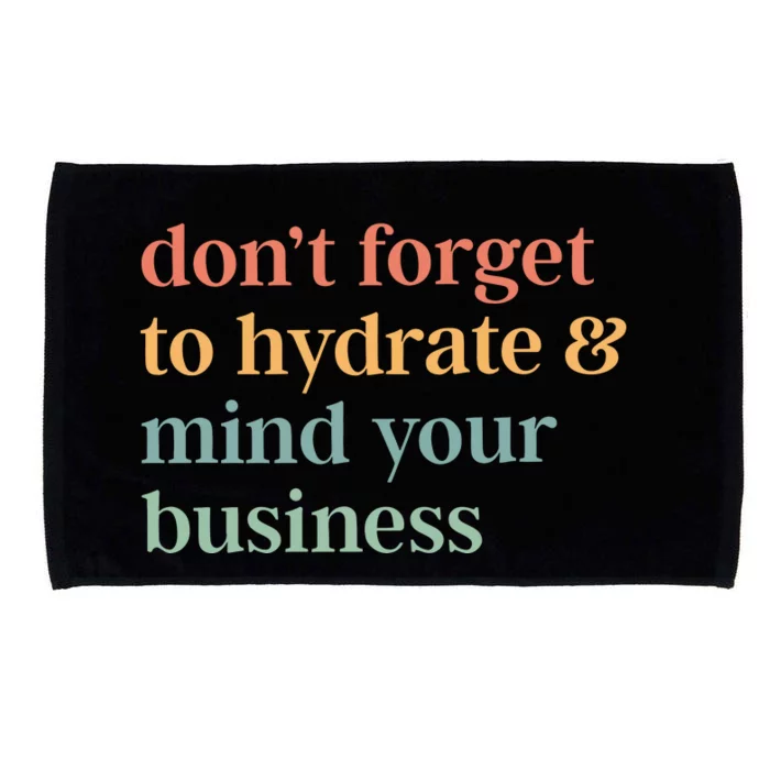 DonT Forget To Hydrate And Mind Your Business Microfiber Hand Towel