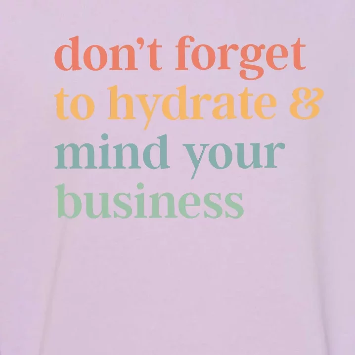 DonT Forget To Hydrate And Mind Your Business Garment-Dyed Sweatshirt