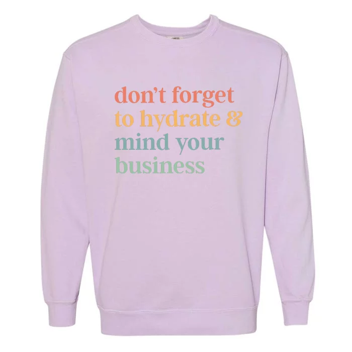 DonT Forget To Hydrate And Mind Your Business Garment-Dyed Sweatshirt