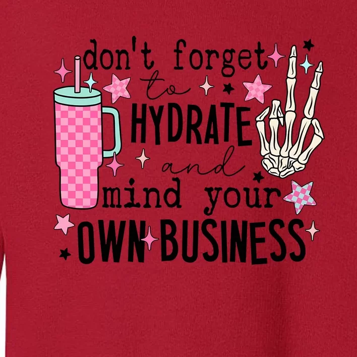 DonT Forget To Hydrate And Mind Your Own Business Toddler Sweatshirt