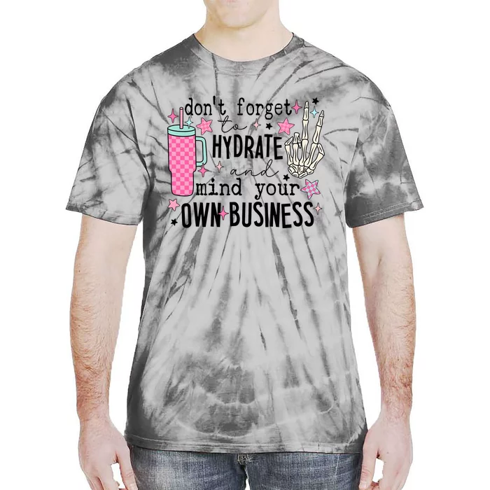 DonT Forget To Hydrate And Mind Your Own Business Tie-Dye T-Shirt