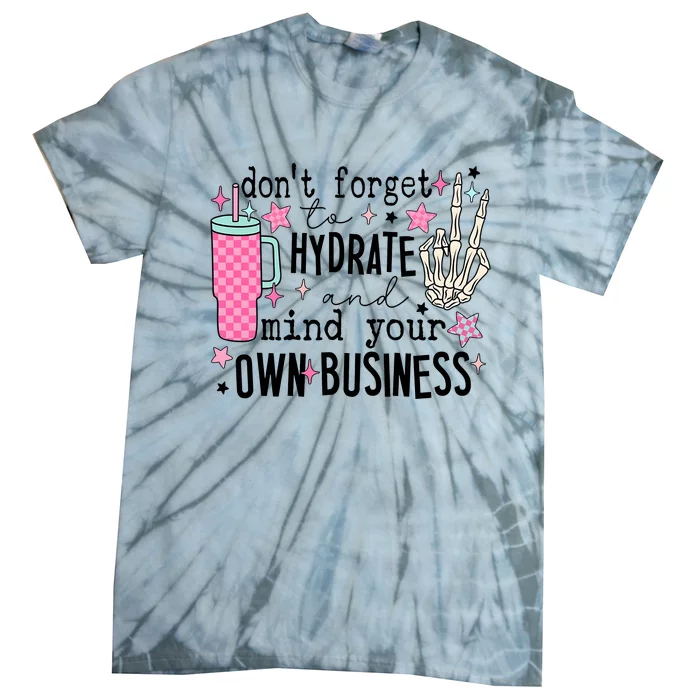 DonT Forget To Hydrate And Mind Your Own Business Tie-Dye T-Shirt