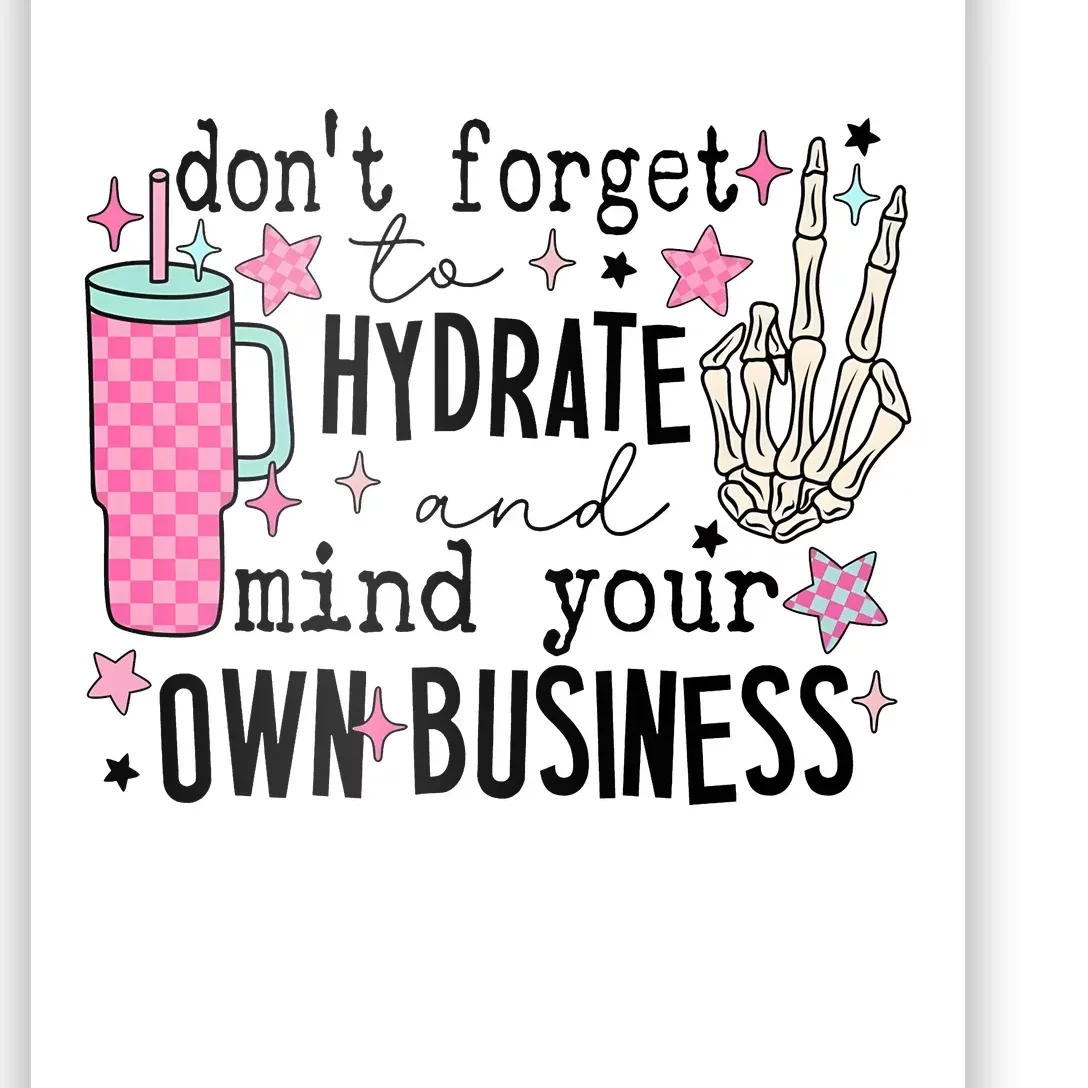 DonT Forget To Hydrate And Mind Your Own Business Poster