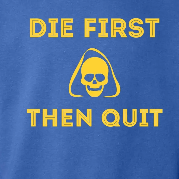 Die First Then Quit Motivational Cool Gift Toddler Hoodie