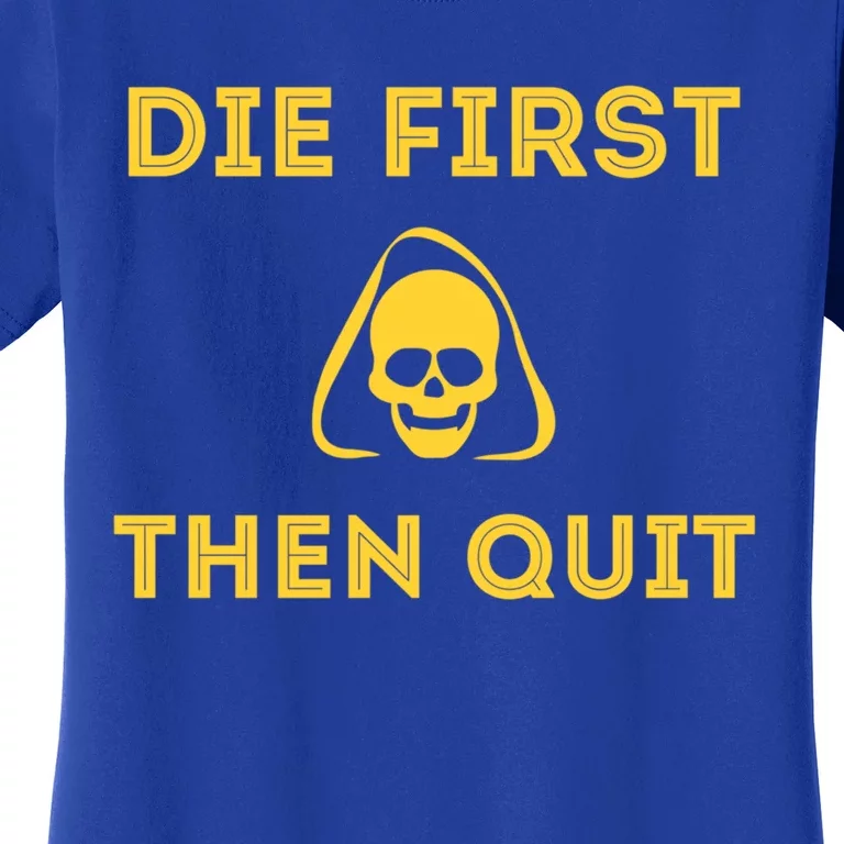 Die First Then Quit Motivational Cool Gift Women's T-Shirt