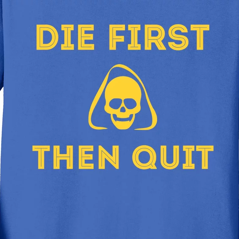 Die First Then Quit Motivational Cool Gift Kids Long Sleeve Shirt