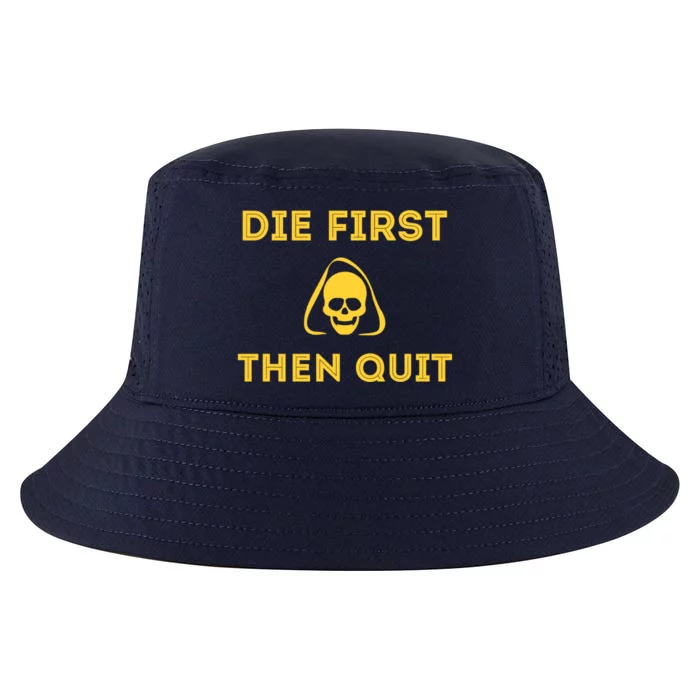 Die First Then Quit Motivational Cool Gift Cool Comfort Performance Bucket Hat