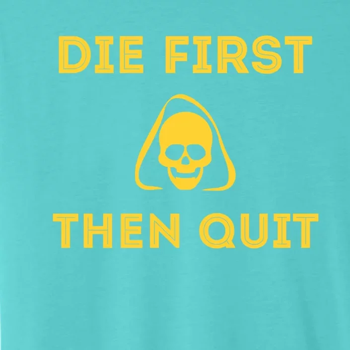 Die First Then Quit Motivational Cool Gift ChromaSoft Performance T-Shirt