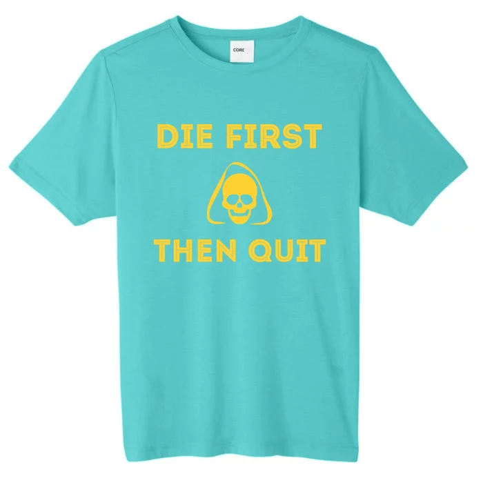 Die First Then Quit Motivational Cool Gift ChromaSoft Performance T-Shirt