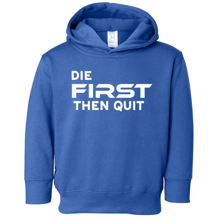 Die First Then Quit Gift Toddler Hoodie