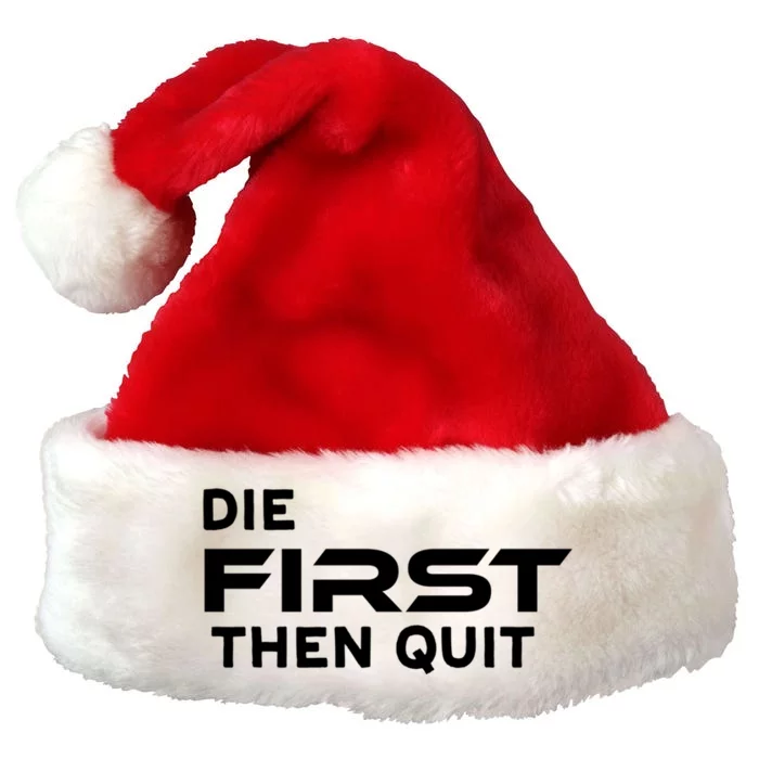 Die First Then Quit Gift Premium Christmas Santa Hat