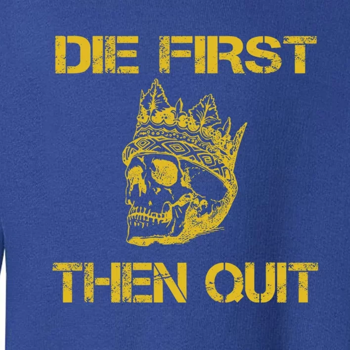 Die First Then Qui Military Veteran Skull Crown Gift Toddler Sweatshirt