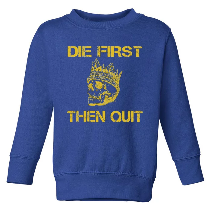 Die First Then Qui Military Veteran Skull Crown Gift Toddler Sweatshirt