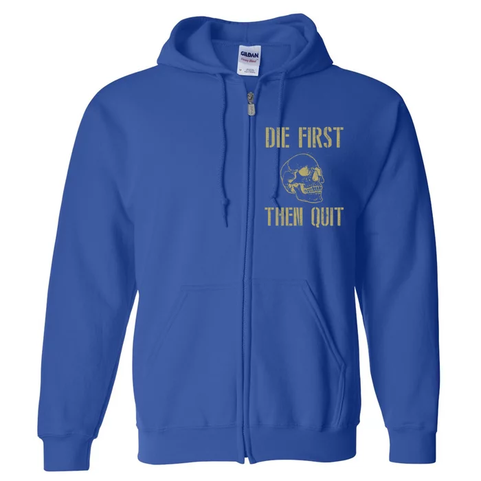 Die First Then Quit Skull Proud Military Veteran Army Gift Full Zip Hoodie