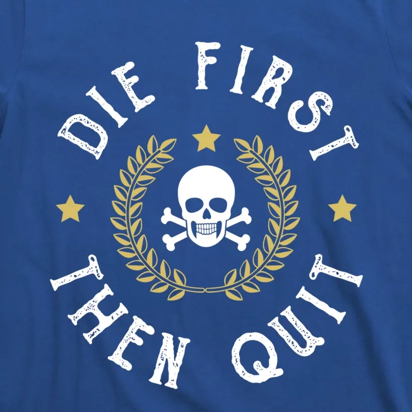 Die First Then Quit Skull Soldier Skeleton Veteran Pride Meaningful Gift T-Shirt